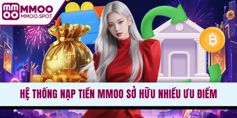 Hệ thống nạp tiền MMOO sở hữu nhiều ưu điểm vượt trội